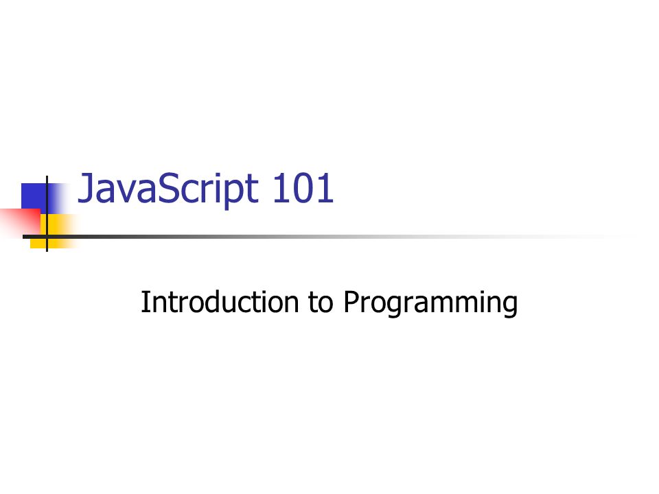 JavaScript 101 Introduction to Programming. Topics What is programming ...