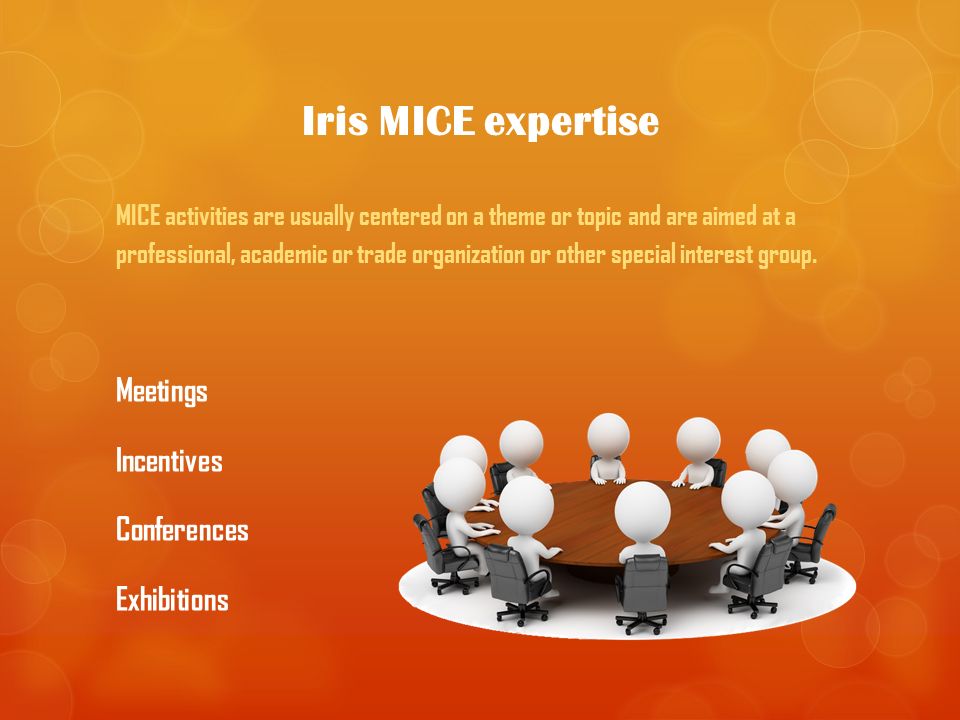 Iris MICE expertise MICE activities are usually centered on a theme or topic and are aimed at a professional, academic or trade organization or other special interest group.