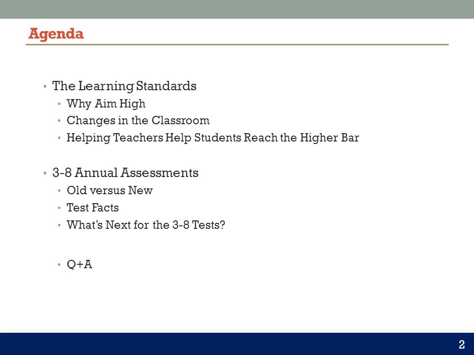 Agenda The Learning Standards Why Aim High Changes in the Classroom Helping Teachers Help Students Reach the Higher Bar 3-8 Annual Assessments Old versus New Test Facts What’s Next for the 3-8 Tests.