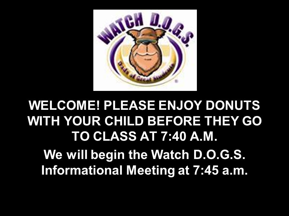 WELCOME. PLEASE ENJOY DONUTS WITH YOUR CHILD BEFORE THEY GO TO CLASS AT 7:40 A.M.