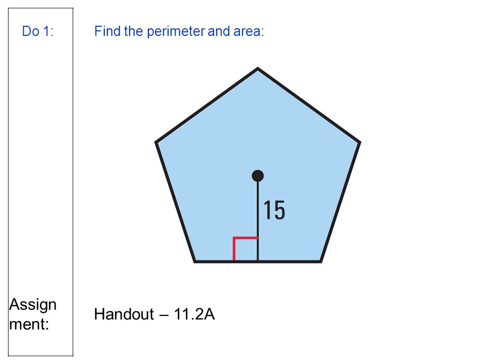 Assign ment: Handout – 11.2A Do 1:Find the perimeter and area: