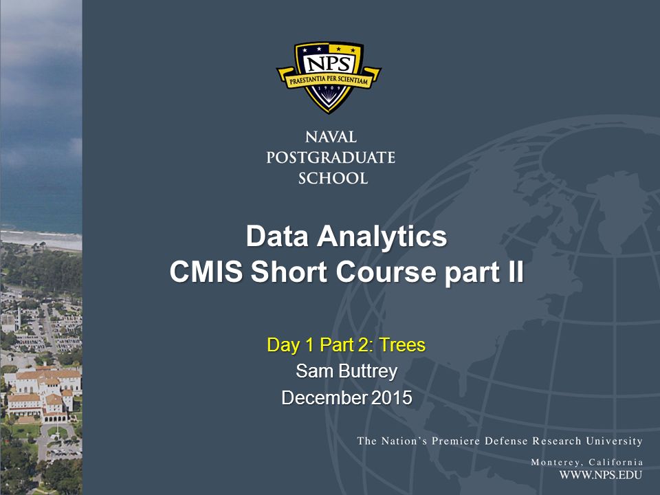 Data Analytics CMIS Short Course part II Day 1 Part 2: Trees Sam Buttrey December 2015