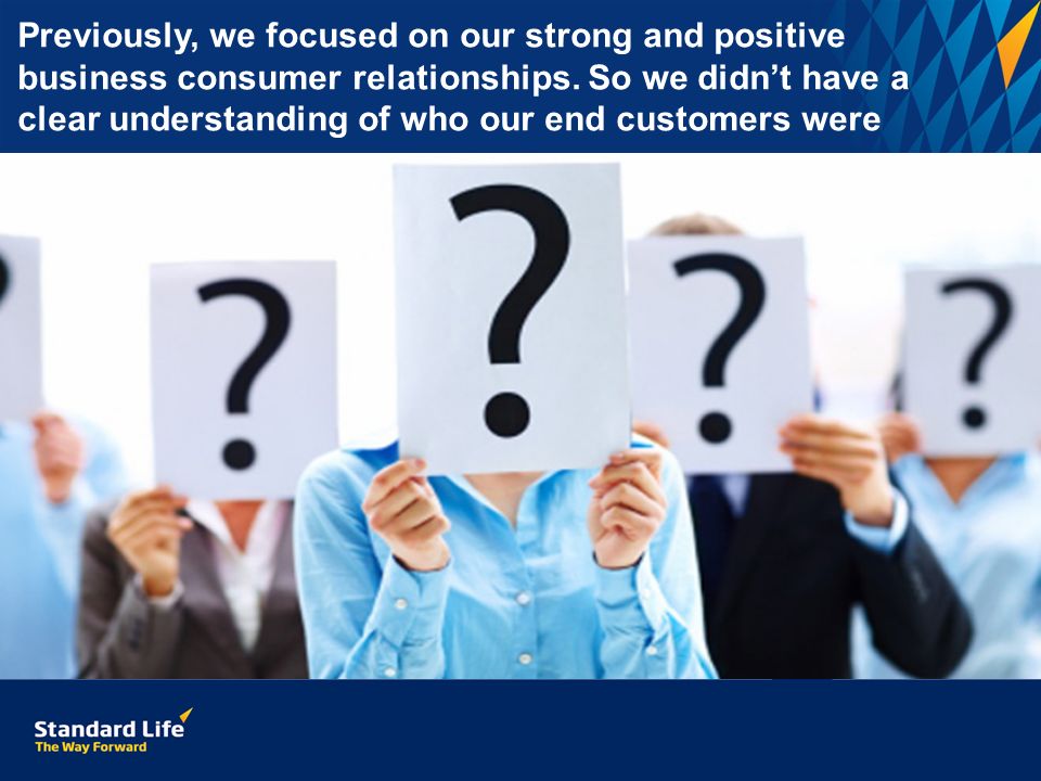 Previously, we focused on our strong and positive business consumer relationships.