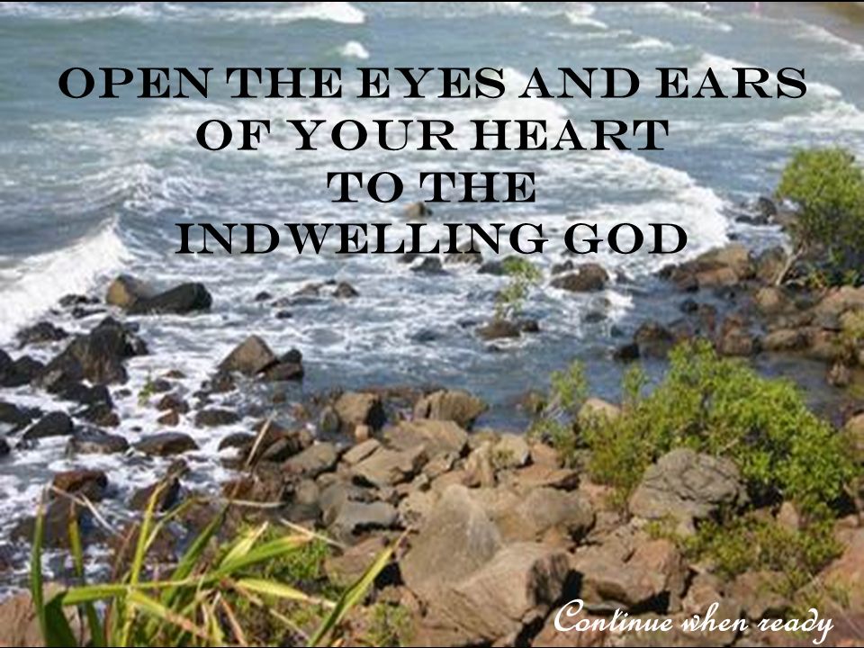 Continue when ready Open the eyes and ears of your heart To the indwelling god