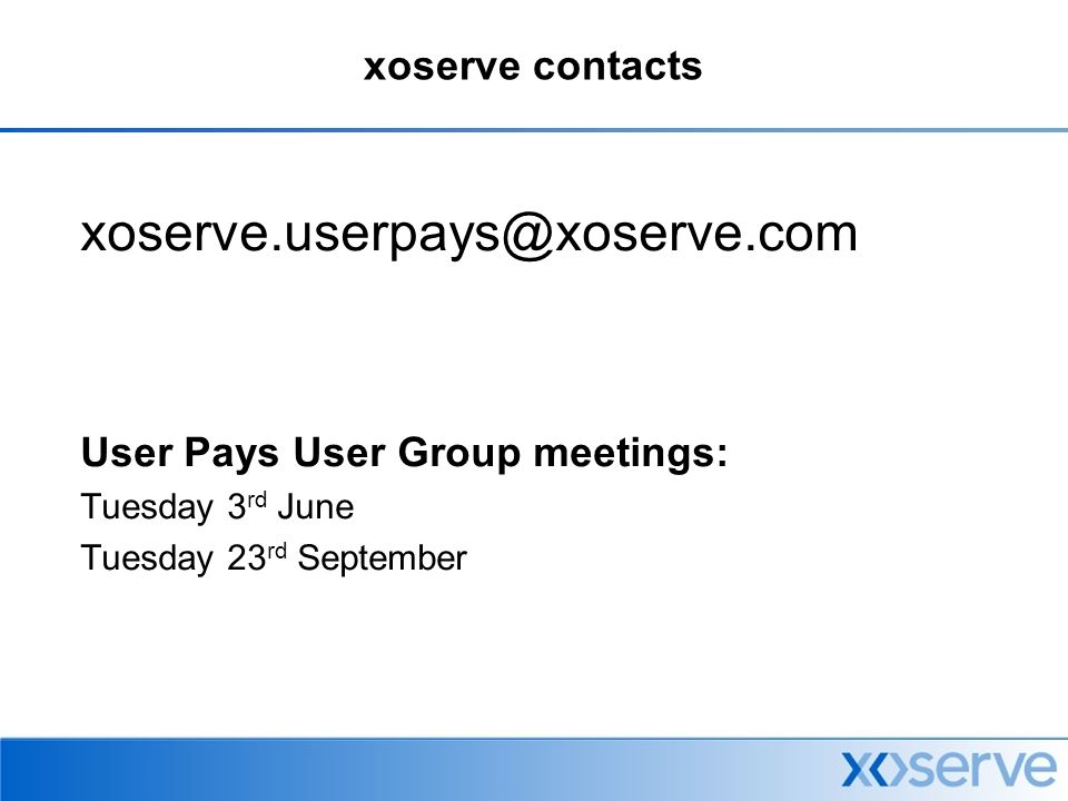 xoserve contacts User Pays User Group meetings: Tuesday 3 rd June Tuesday 23 rd September