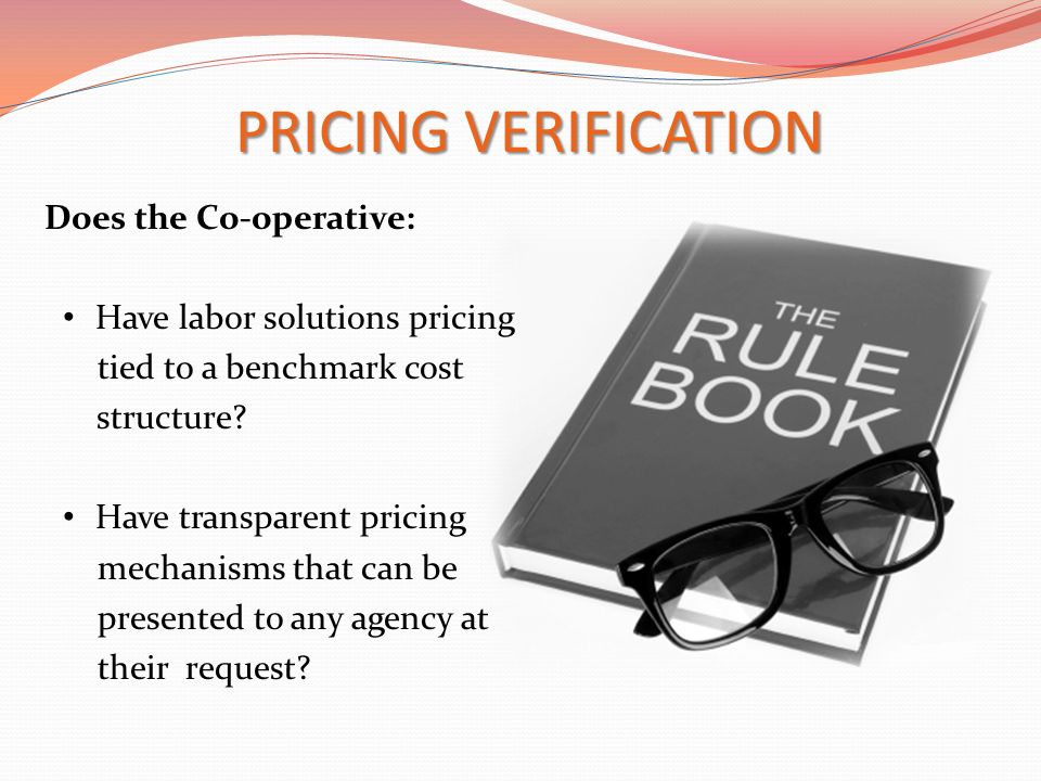PRICING VERIFICATION Does the Co-operative: Have labor solutions pricing tied to a benchmark cost structure.