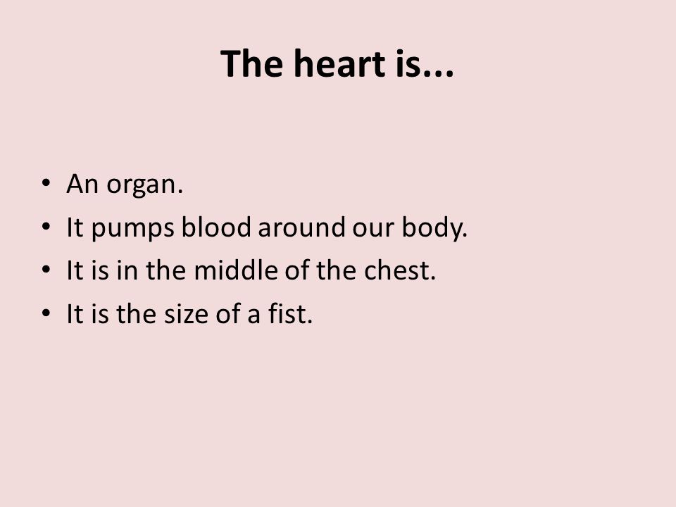 The heart is... An organ. It pumps blood around our body.
