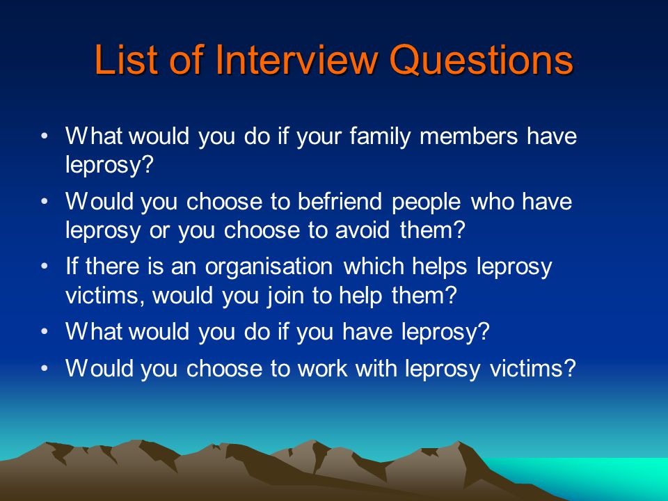 List of Interview Questions What would you do if your family members have leprosy.