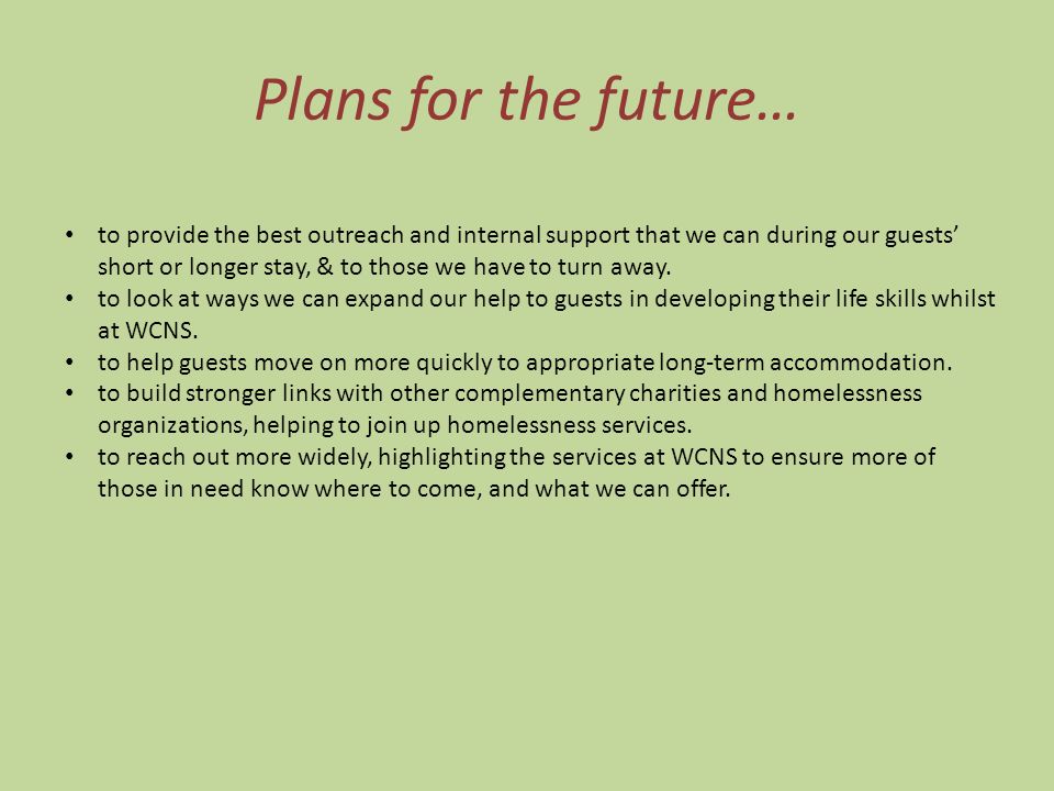 Plans for the future… to provide the best outreach and internal support that we can during our guests’ short or longer stay, & to those we have to turn away.