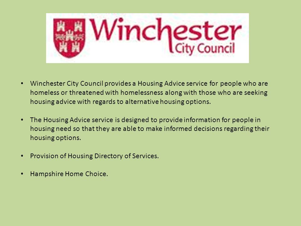 Winchester City Council provides a Housing Advice service for people who are homeless or threatened with homelessness along with those who are seeking housing advice with regards to alternative housing options.