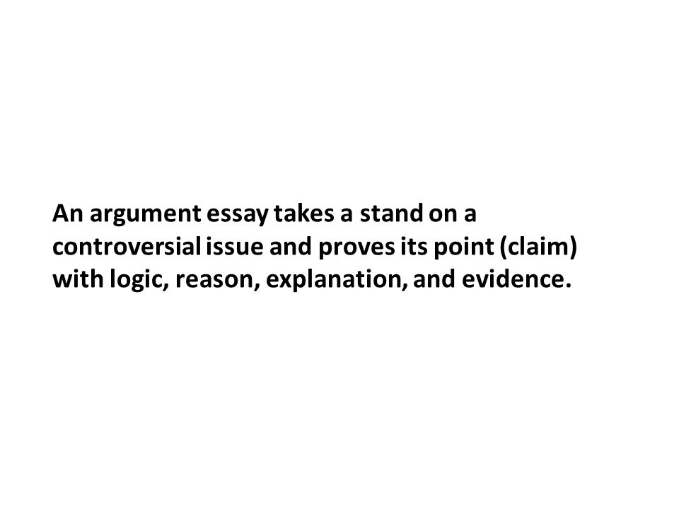 Essays In Science An Argument Essay Takes A Stand On A Controversial Issue And Proves Its Point Claim With Logic Reason Explanation And Evidence Thesis Essay Topics also High School Essay Help An Argument Essay Takes A Stand On A Controversial Issue And Proves Essays On Science Fiction