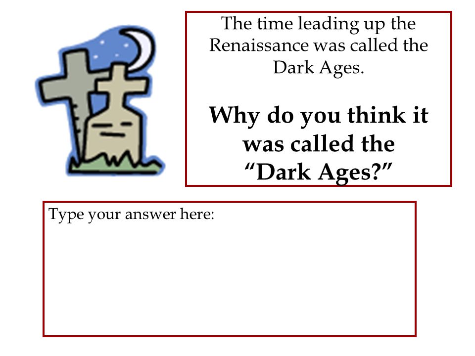 Renaissance Time Period In Europe Type Your Answer Here The Time Leading Up The Renaissance Was Called The Dark Ages Why Do You Think It Ppt Download Renaissance Time Period In Europe Type Your Answer Here The Time Leading Up The Renaissance Was Called The Dark Ages Why Do You Think It Ppt Download