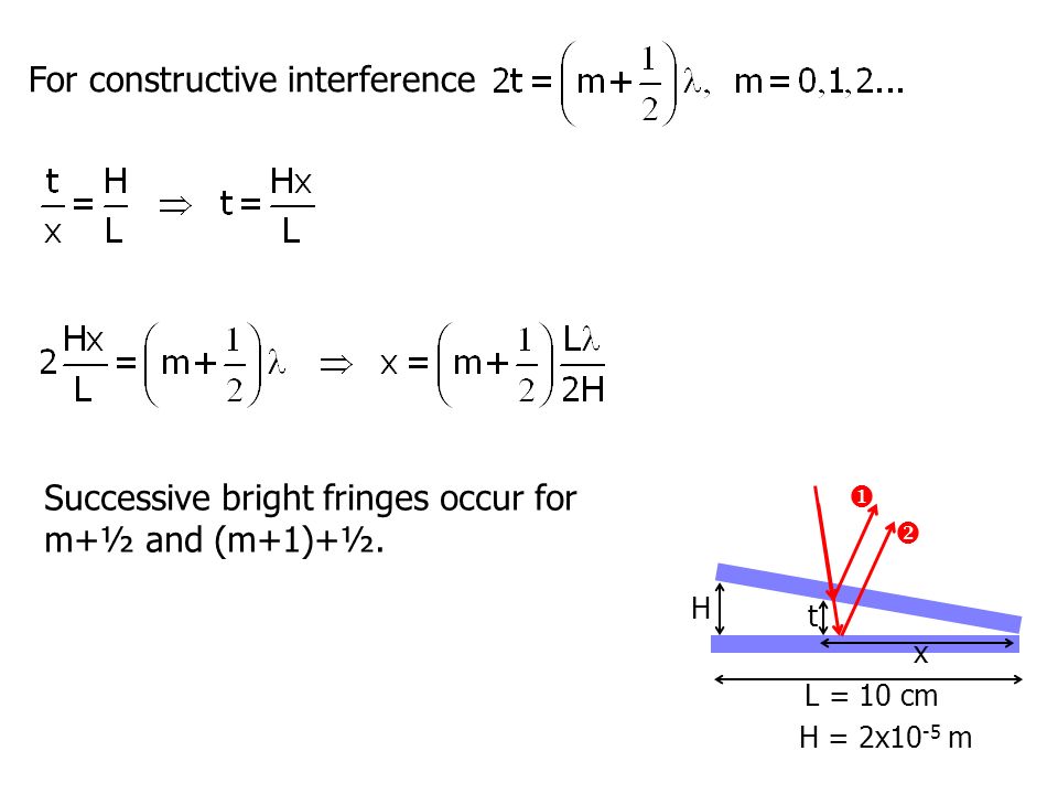 H   t x L = 10 cm H = 2x10 -5 m Successive bright fringes occur for m+½ and (m+1)+½.