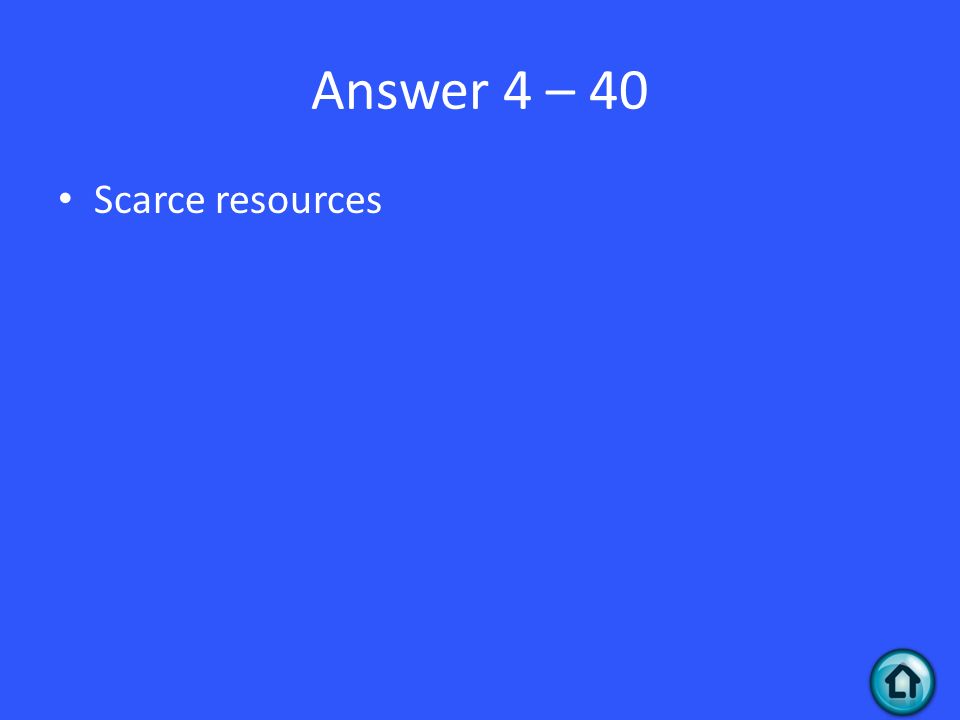 Answer 4 – 40 Scarce resources