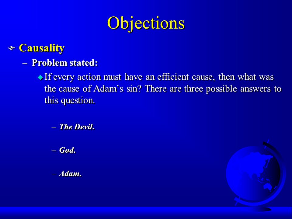 Objections F Causality –Problem stated: u If every action must have an efficient cause, then what was the cause of Adam’s sin.