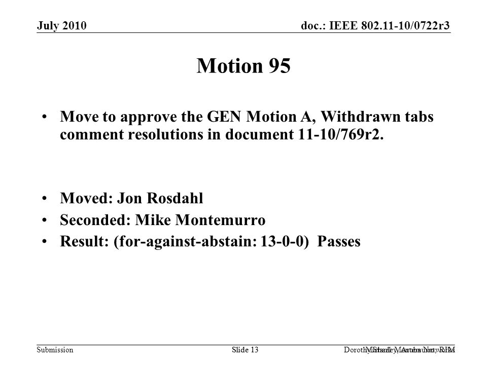 doc.: IEEE /0722r3 Submission July 2010 Dorothy Stanley, Aruba NetworksSlide 13Michael Montemurro, RIMSlide 13 Motion 95 Move to approve the GEN Motion A, Withdrawn tabs comment resolutions in document 11-10/769r2.