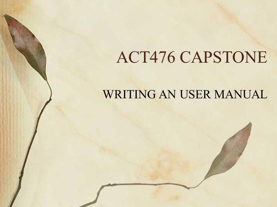 ACT476 CAPSTONE WRITING AN USER MANUAL