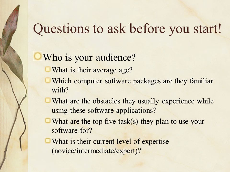 Questions to ask before you start. Who is your audience.
