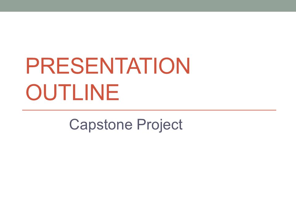 PRESENTATION OUTLINE Capstone Project