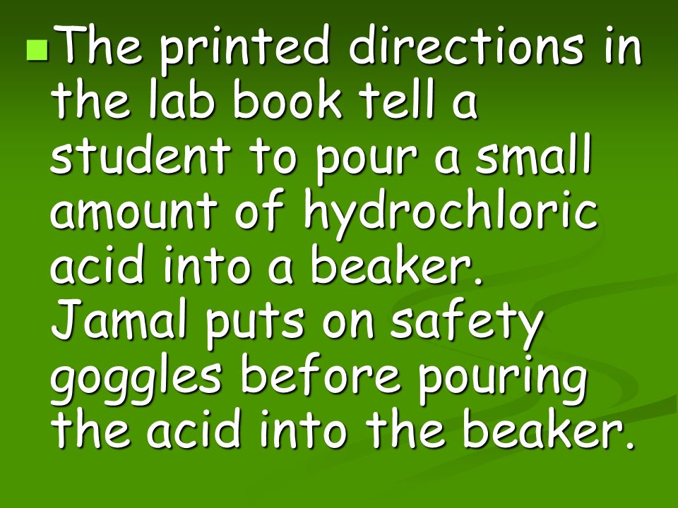 The printed directions in the lab book tell a student to pour a small amount of hydrochloric acid into a beaker.
