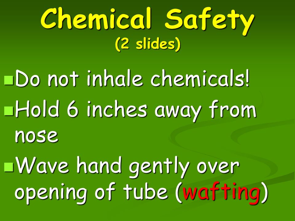 Chemical Safety (2 slides) Do not inhale chemicals.
