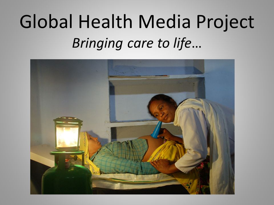 Global Health Media Project Bringing care to life…