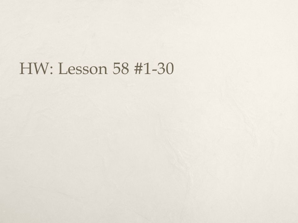 HW: Lesson 58 #1-30