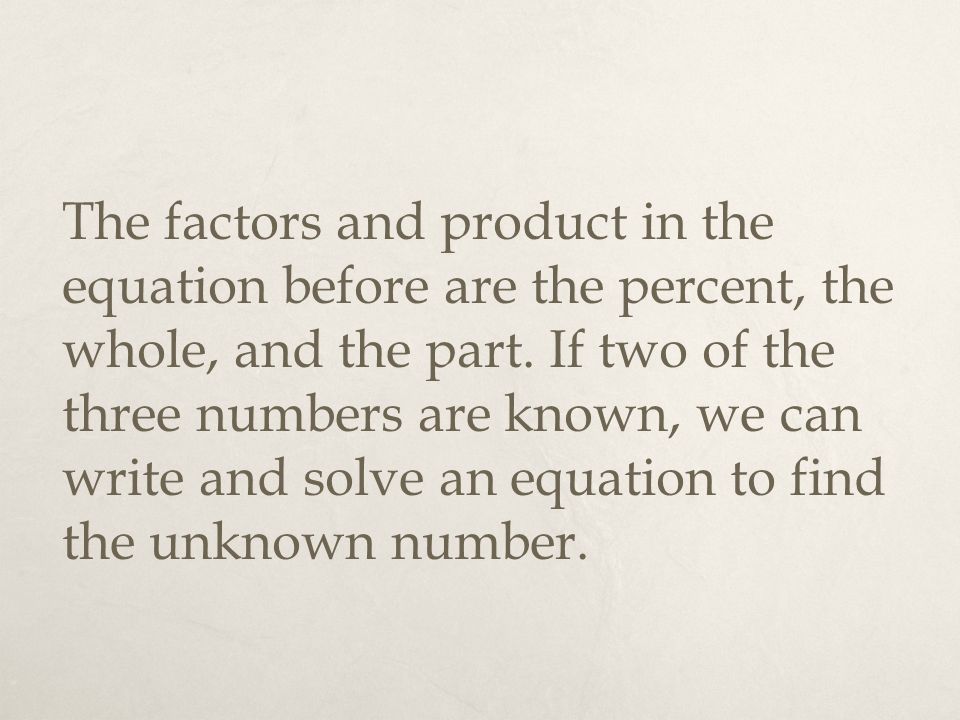The factors and product in the equation before are the percent, the whole, and the part.