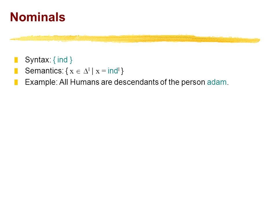 Nominals Syntax: { ind } Semantics: { x   I | x = ind I } Example: All Humans are descendants of the person adam.