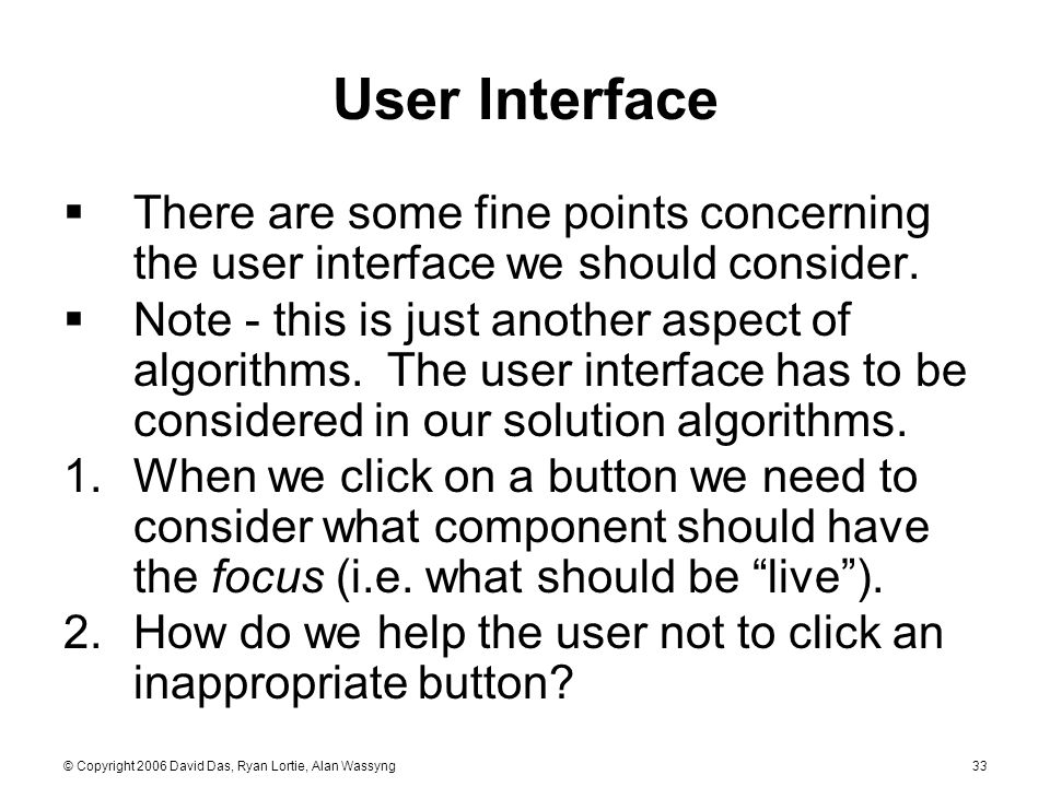 © Copyright 2006 David Das, Ryan Lortie, Alan Wassyng33 User Interface  There are some fine points concerning the user interface we should consider.