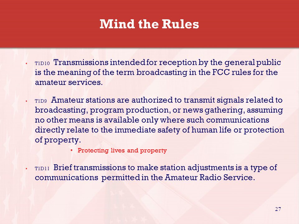 27 Mind the Rules T1D10 Transmissions intended for reception by the general public is the meaning of the term broadcasting in the FCC rules for the amateur services.