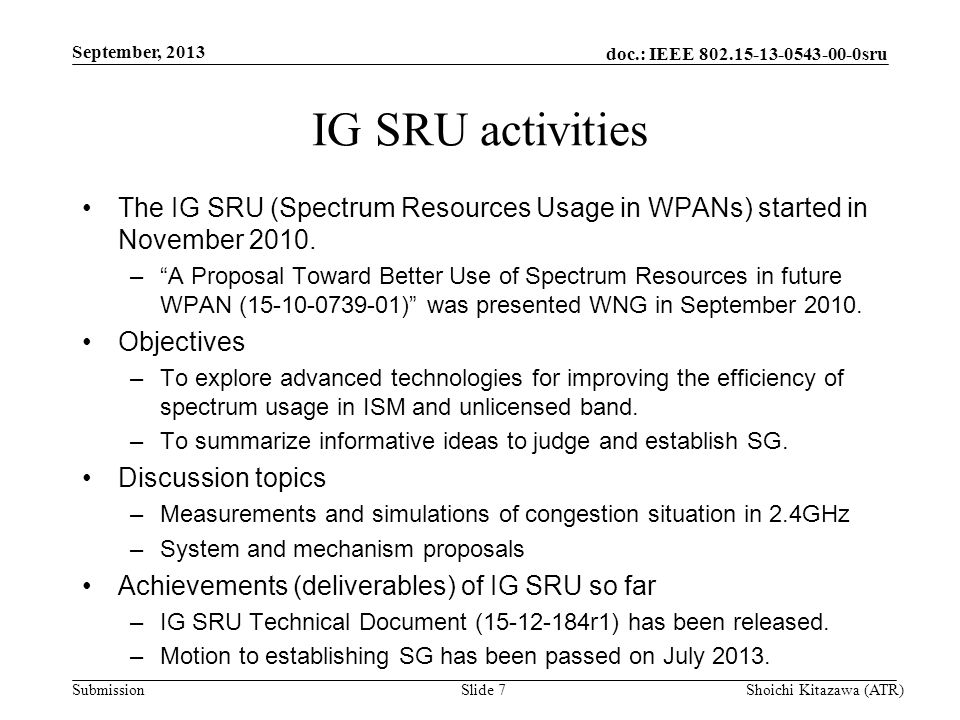 doc.: IEEE sru Submission IG SRU activities The IG SRU (Spectrum Resources Usage in WPANs) started in November 2010.