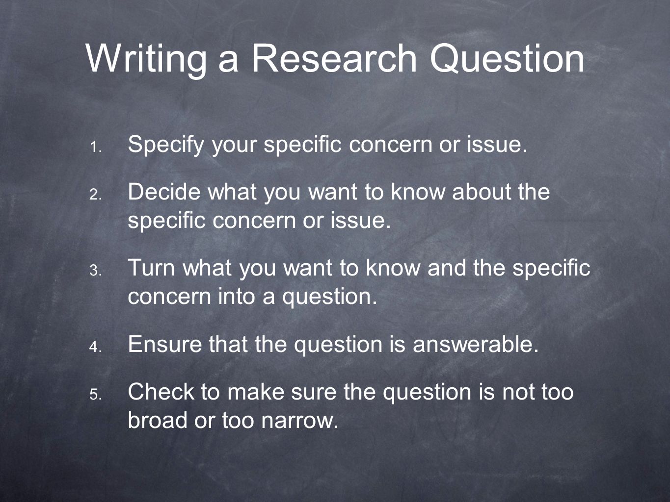 Writing a Research Question 1. Specify your specific concern or issue.