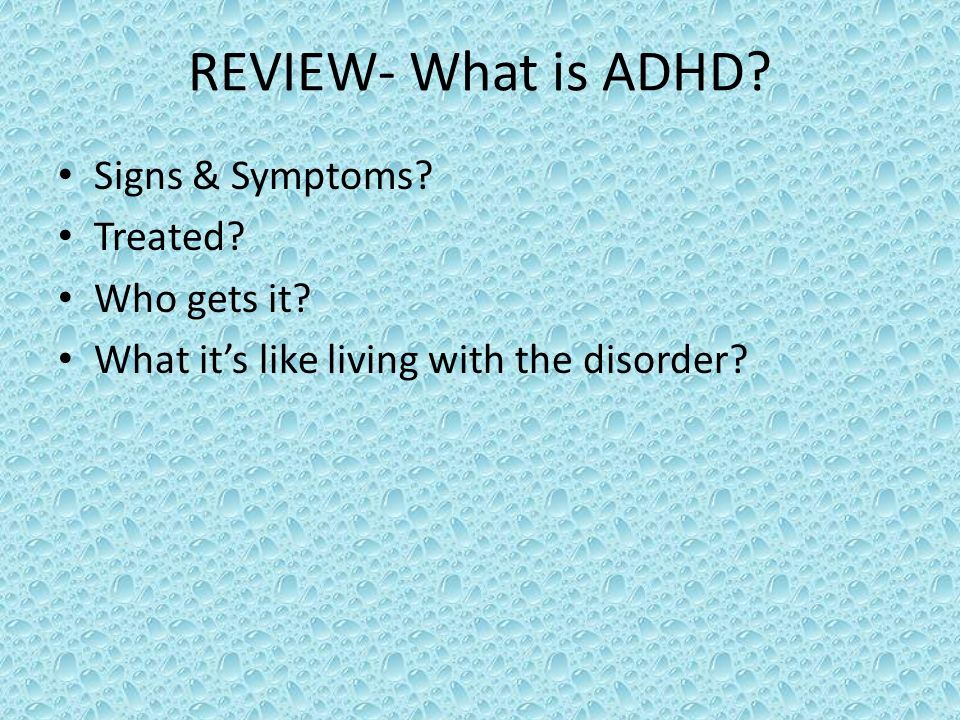 REVIEW- What is ADHD. Signs & Symptoms. Treated.