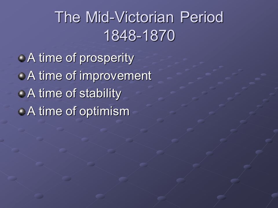 The Mid-Victorian Period A time of prosperity A time of improvement A time of stability A time of optimism