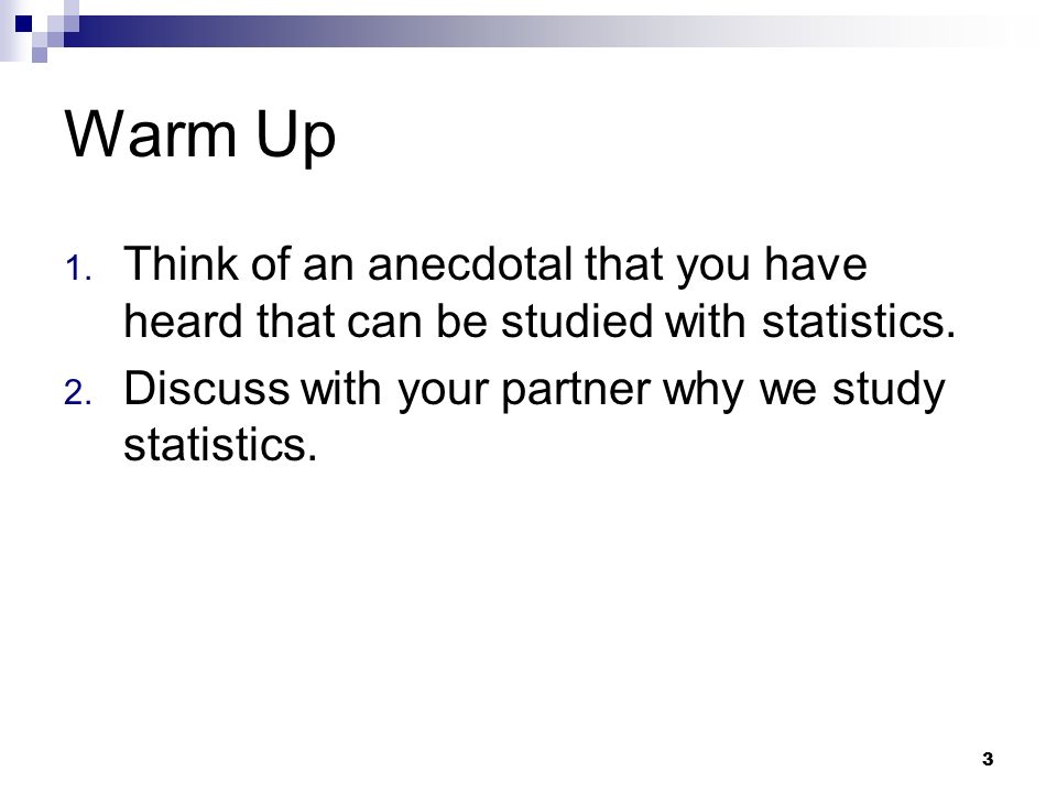Warm Up 1. Think of an anecdotal that you have heard that can be studied with statistics.