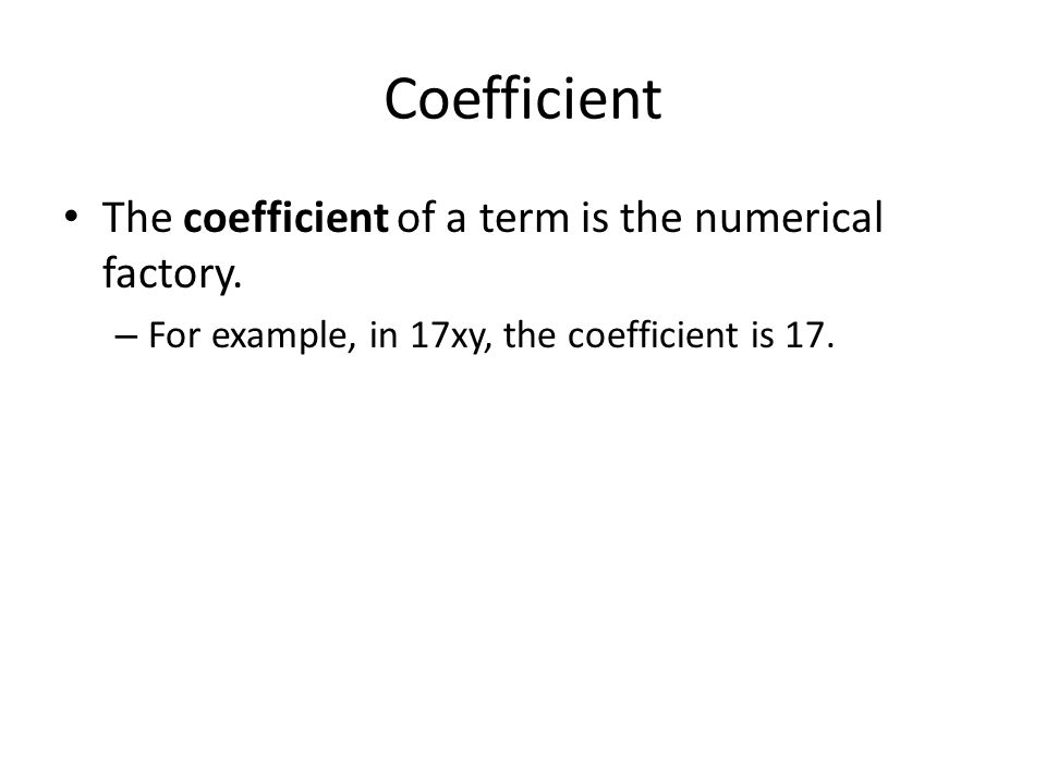 Coefficient The coefficient of a term is the numerical factory.