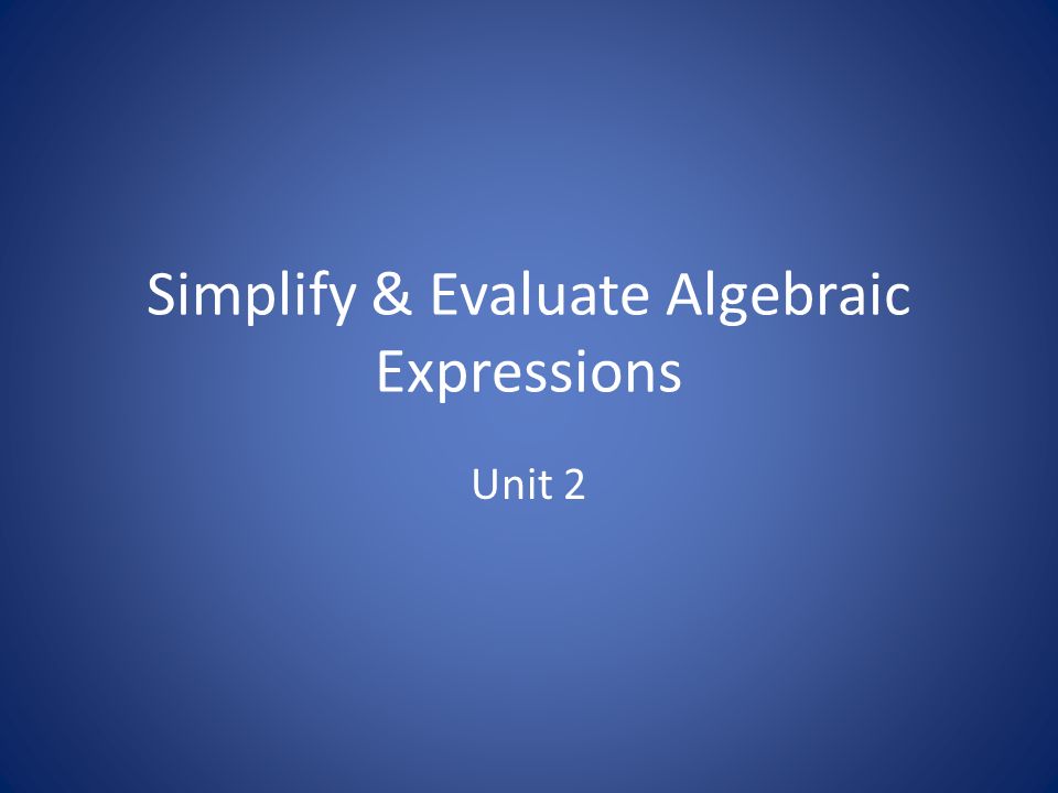 Simplify & Evaluate Algebraic Expressions Unit 2