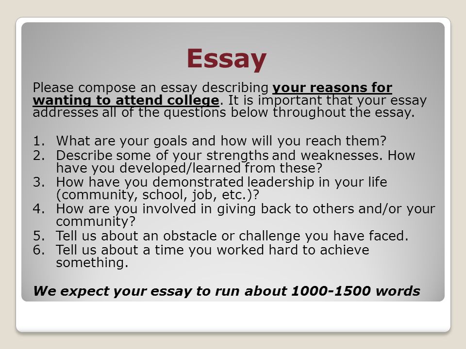 Essay Please compose an essay describing your reasons for wanting to attend college.