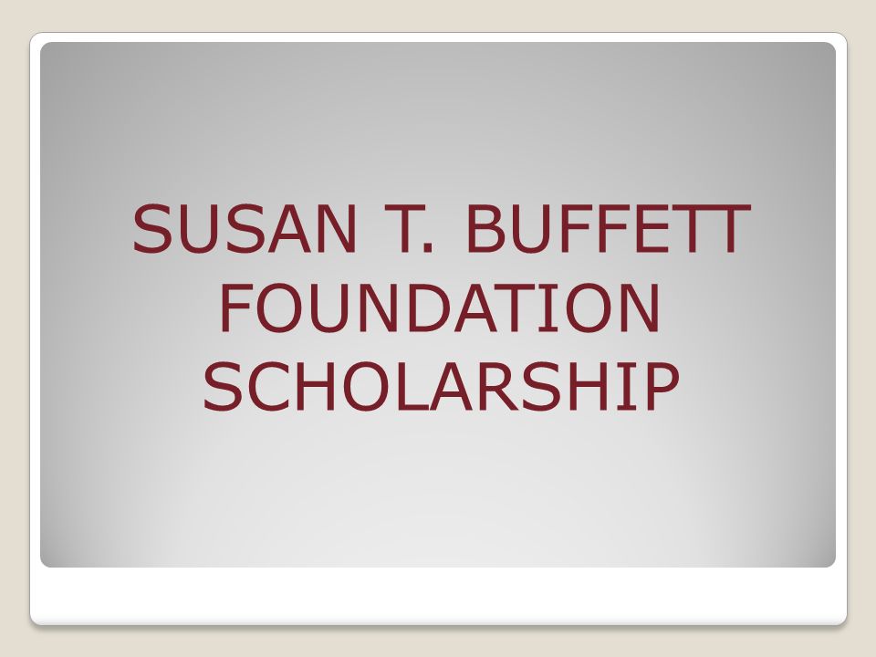 SUSAN T. BUFFETT FOUNDATION SCHOLARSHIP