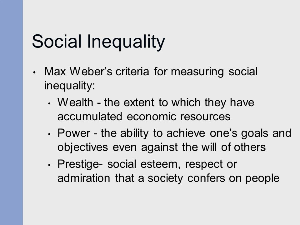Egalitarianism. Social Inequality Max Weber's criteria for measuring social  inequality: Wealth - the extent to which they have accumulated economic  resources. - ppt download