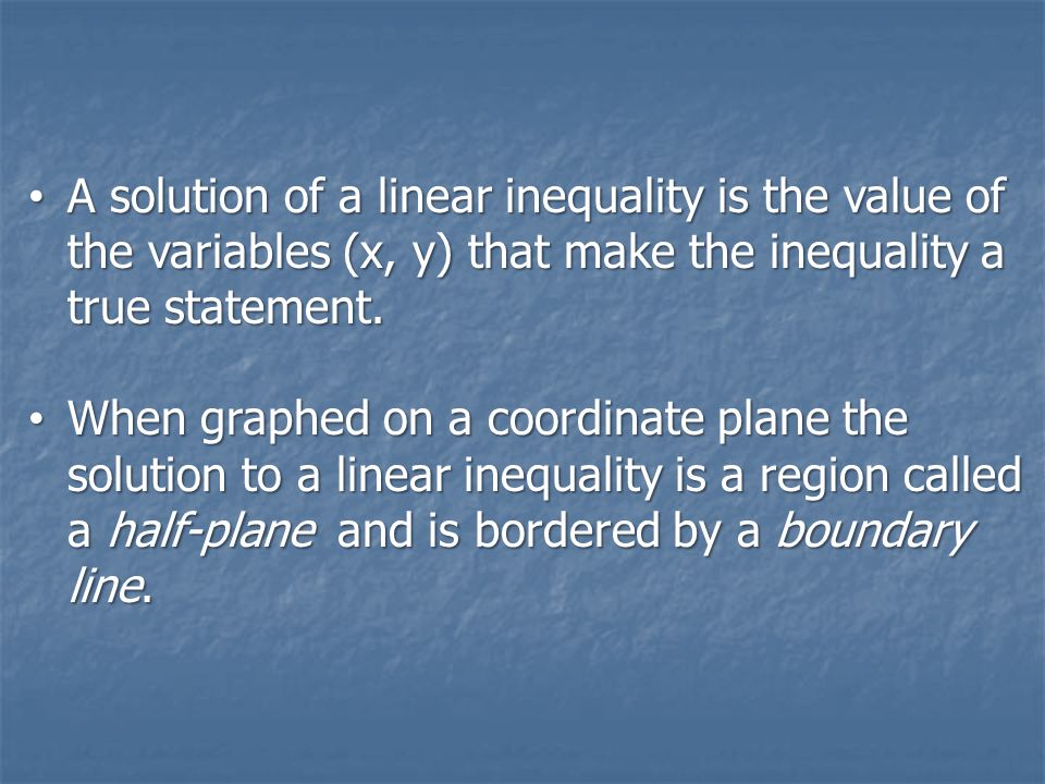 A solution of a linear inequality is the value of the variables (x, y) that make the inequality a true statement.