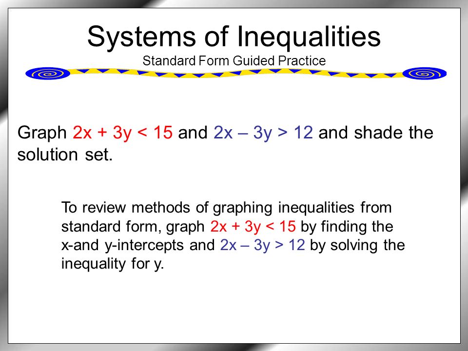 Systems of Inequalities Standard Form Guided Practice Graph 2x + 3y 12 and shade the solution set.
