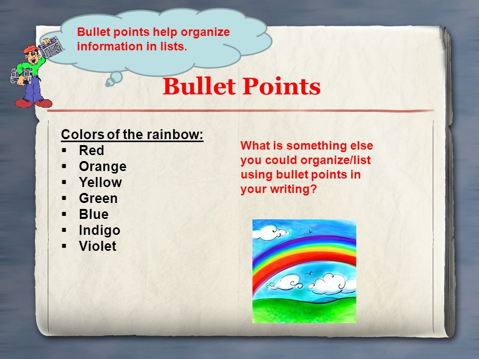 Bullet Points Colors of the rainbow:  Red  Orange  Yellow  Green  Blue  Indigo  Violet What is something else you could organize/list using bullet points in your writing.