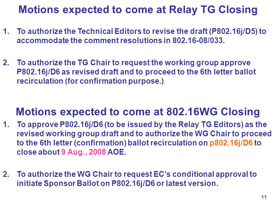 11 Motions expected to come at Relay TG Closing 1.To authorize the Technical Editors to revise the draft (P802.16j/D5) to accommodate the comment resolutions in /033.