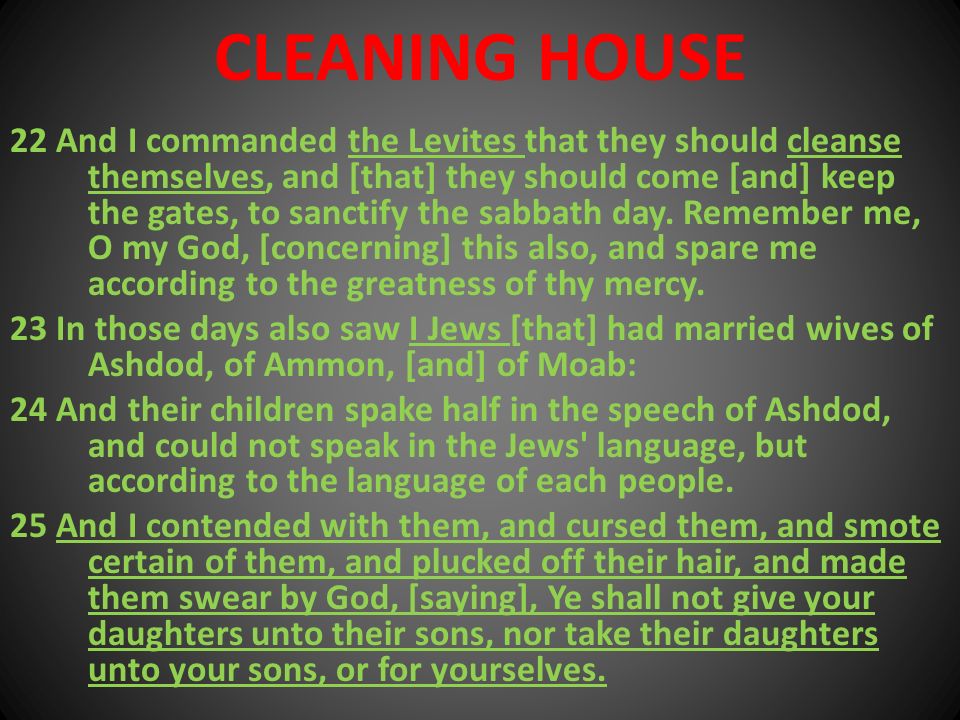 CLEANING HOUSE 22 And I commanded the Levites that they should cleanse themselves, and [that] they should come [and] keep the gates, to sanctify the sabbath day.