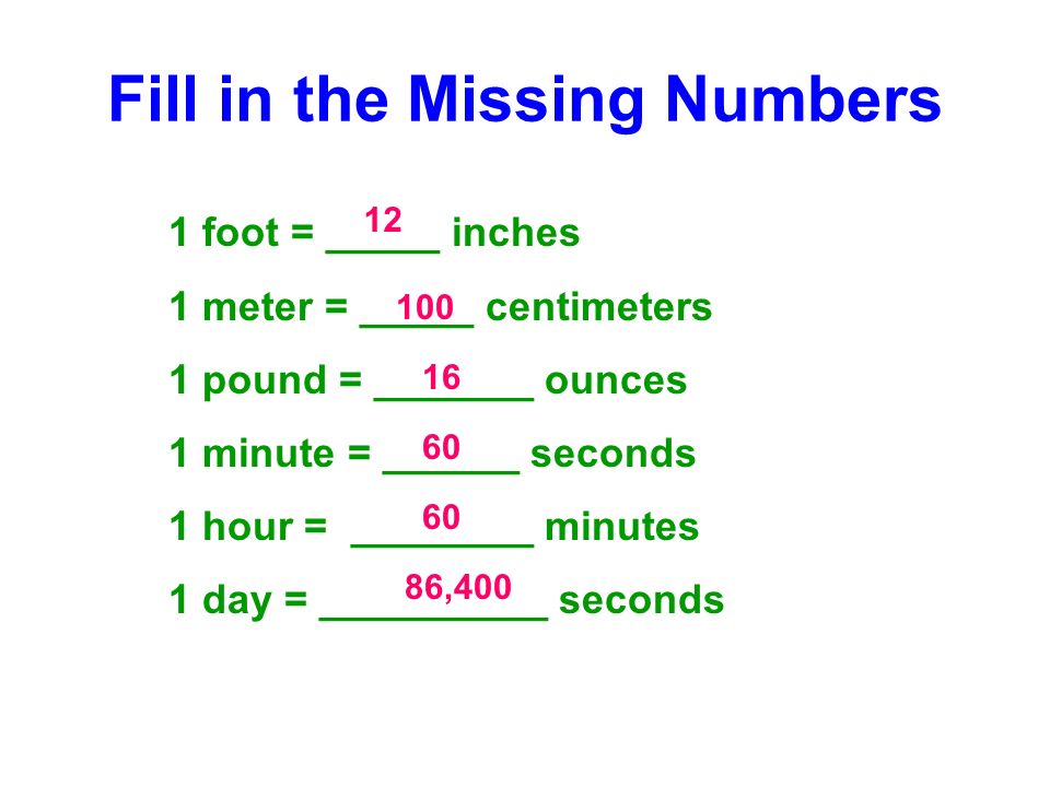 geur Het is de bedoeling dat hoesten Fill in the Missing Numbers 1 foot = _____ inches 1 meter = _____ centimeters  1 pound = ______ ounces 1 minute = ______ seconds 1 hour = ______ minutes.  - ppt download