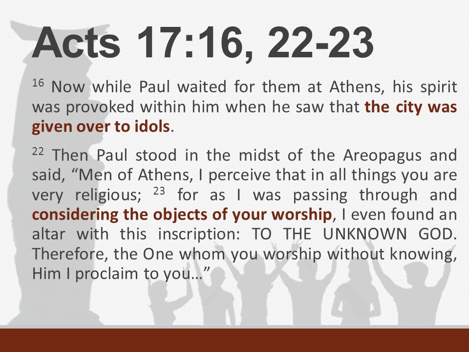 Acts 17:16, Now while Paul waited for them at Athens, his spirit was provoked within him when he saw that the city was given over to idols.
