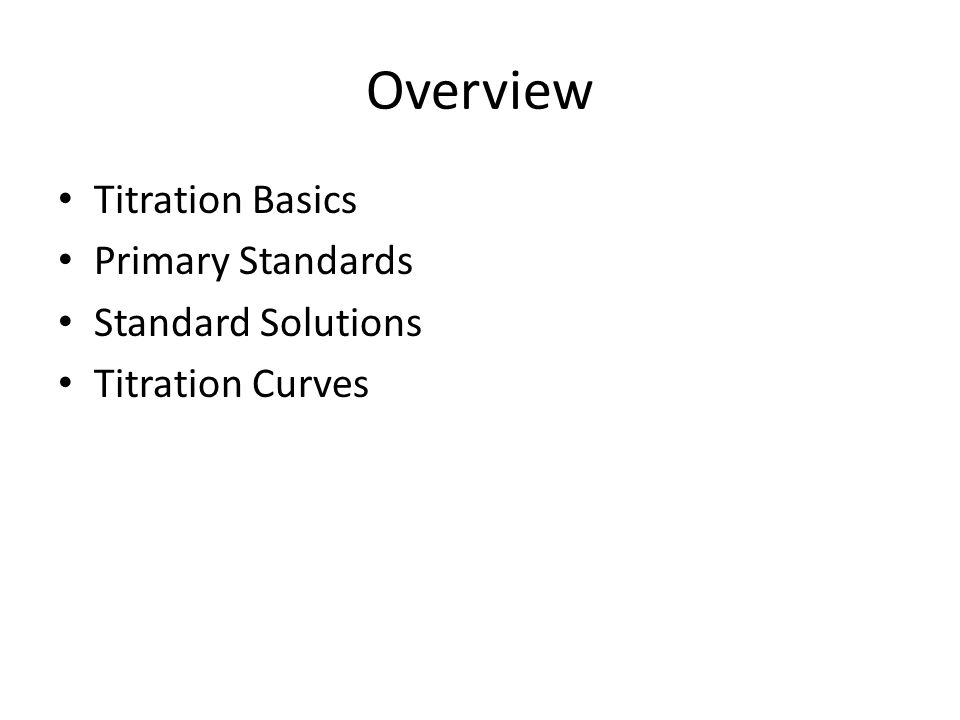 Overview Titration Basics Primary Standards Standard Solutions Titration Curves