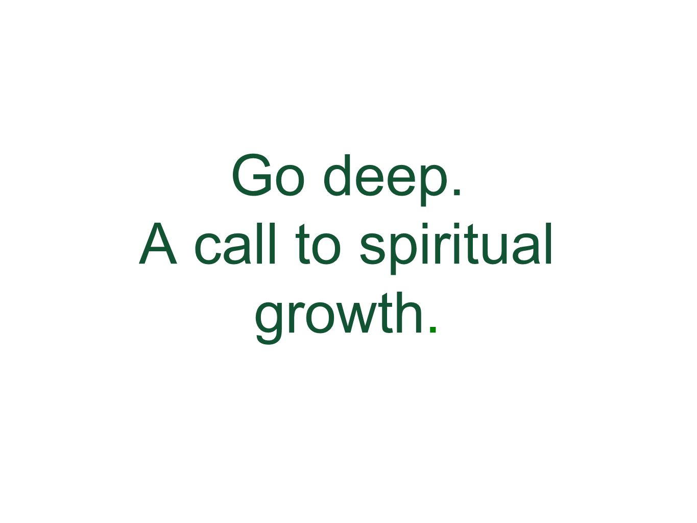 Go deep. A call to spiritual growth.